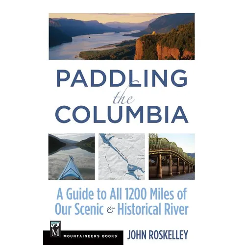 Paddling the Columbia: A Guide to All 1200 Miles of Our Scenic and Historical River