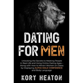 Dating for Men: Unlocking the Secrets to Meeting People in Real-Life and Using Online Dating Apps - Along with How to Attract Women on