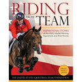 Riding for the Team: Inspirational Stories of the USA's Medal-Winning Equestrians and Their Horses