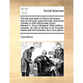 The Life and Death of Pierce Gaveston, Earl of Cornwal; Grand Favorite, and Prime Minister to That Unfortunate Prince, Edward II. King of England. wit