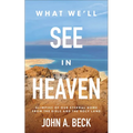 What We'll See in Heaven: Glimpses of Our Eternal Home from the Bible and the Holy Land