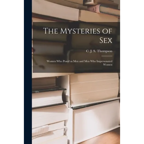 The Mysteries of Sex: Women Who Posed as Men and Men Who Impersonated Women