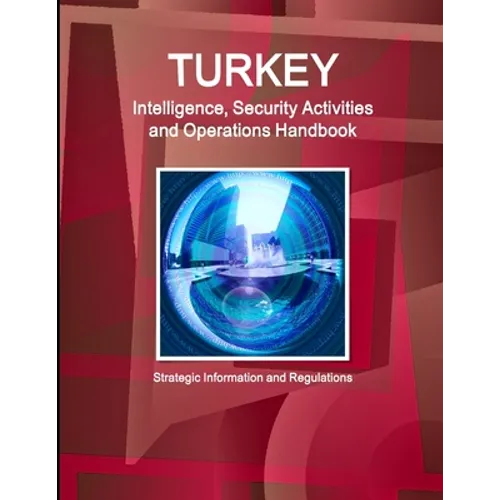 Turkey Intelligence, Security Activities and Operations Handbook - Strategic Information and Regulations