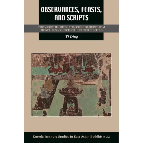 Observances, Feasts, and Scripts: The Varieties of Zhai in Chinese Buddhism from the Second to the Tenth Century