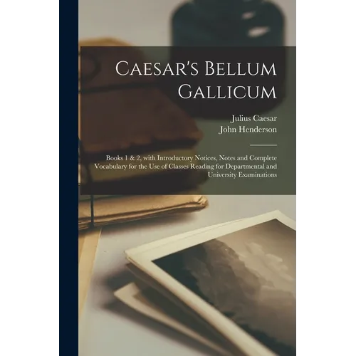 Caesar's Bellum Gallicum [microform]: Books 1 & 2, With Introductory Notices, Notes and Complete Vocabulary for the Use of Classes Reading for Departm