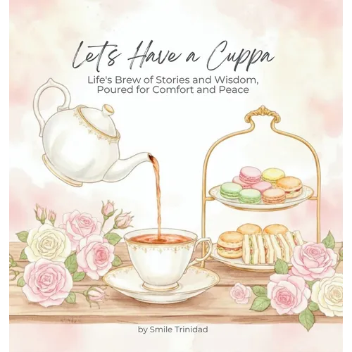 Let's Have A Cuppa: Life's Brew of Stories and Wisdom, Poured for Comfort and Peace