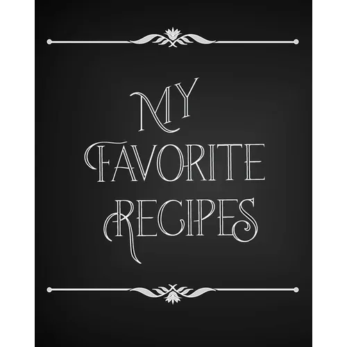 My Favorite Recipes: Conversion Chart, Common Substitutions, Table of Contents, Recipe Pages with number of servings, ingredients, nutritio