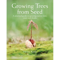 Growing Trees from Seed: A Practical Guide to Growing Native Trees, Vines and Shrubs