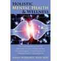 Holistic Mental Health & Wellness: The Complete Guide for Identifying and Treating the Physiological Contributors to Mental Health Symptoms