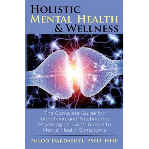 Holistic Mental Health & Wellness: The Complete Guide for Identifying and Treating the Physiological Contributors to Mental Health Symptoms