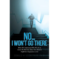 No...I Won't Go There: When We Understand Who We Are in Christ We Will Not Allow Our Mind to Fulfill the Temptation to Sin