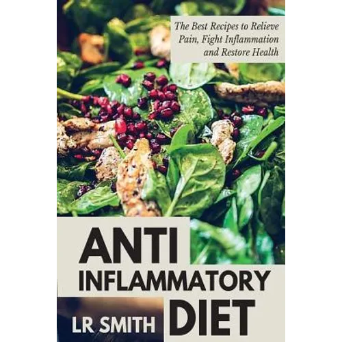 Anti-Inflammatory Diet: The Best Way to Fight Inflammation, Relieve Pain and Restore Your Health