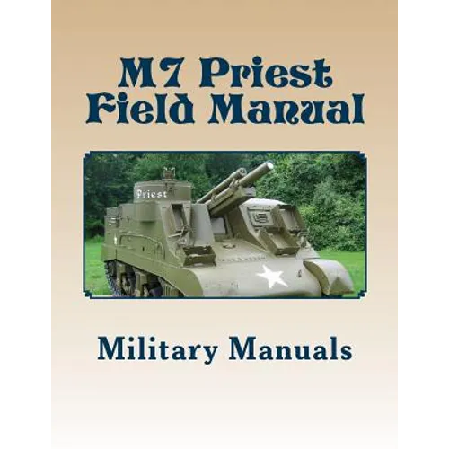 M7 Priest Field Manual: Armored Force Field Manual - Service of the Piece 105-MM Howitzer Self Propelled