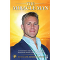 The Miracle Man: An Inspiring True Story of Death, Destiny & Divine Transformation