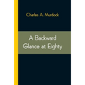 A Backward Glance At Eighty: Recollections & Comment