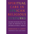 Spiritual Care in African Religious Cultures: Sacred Wisdom for the Care of Persons in an Intercultural World
