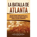 La batalla de Atlanta: Una guía fascinante sobre una batalla de la campaña de Atlanta que cambió el curso de la guerra de Secesión estadounidense