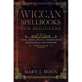 Wiccan Spellbooks for Beginners: Candle, Herbal, Crystal, and Moon Spells for Witchcraft Practitioners
