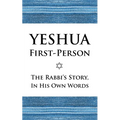 Yeshua First-Person: The Rabbi's Story, In His Own Words