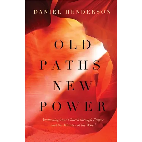 Old Paths, New Power: Awakening Your Church Through Prayer and the Ministry of the Word