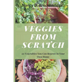 Veggies from Scratch: 20 Vegetables You Can Regrow in Your Own Home