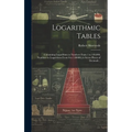 Logarithmic Tables: Containing Logarithms to Numbers From 1 to 120,000, Numbers to Logarithms From 0 to 1.00000, to Seven Places of Decimals ..