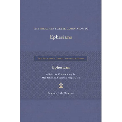 The Preacher's Greek Companion to Ephesians: A Selective Commentary for Meditation and Sermon Preparation