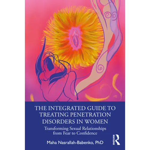The Integrated Guide to Treating Penetration Disorders in Women: Transforming Sexual Relationships from Fear to Confidence