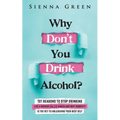 Why Don't You Drink Alcohol?: 101 Reasons To Stop Drinking Like A Woman Called Karen And Why Sobriety Is The Key To Unleashing Your Best Self. Quit Li