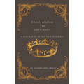 Kwaku Ananse the Antichrist- A Biography of the New Age King