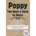 Poppy, You Have a Story to Share: Stories, Memories and Moments That Have Shaped Your Life