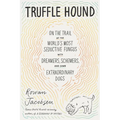 Truffle Hound: On the Trail of the World's Most Seductive Fungus, with Dreamers, Schemers, and Some Extraordinary Dogs