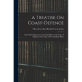 A Treatise On Coast-Defence: Based On the Experience Gained by Officers of the Corps of Engineers of the Army of the Confederate States