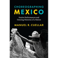 Choreographing Mexico: Festive Performances and Dancing Histories of a Nation