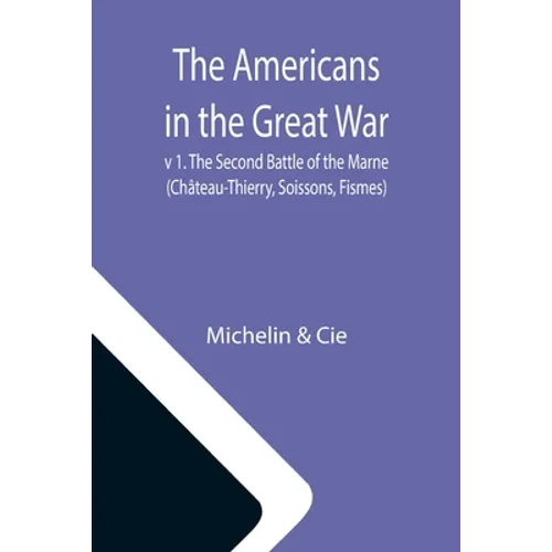 The Americans in the Great War; v 1. The Second Battle of the Marne (Château-Thierry, Soissons, Fismes)