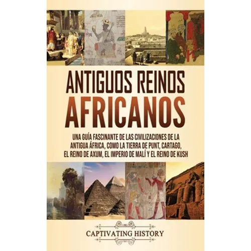 Antiguos reinos africanos: Una guía fascinante de las civilizaciones de la antigua África, como la tierra de Punt, Cartago, el Reino de Axum, el Imper