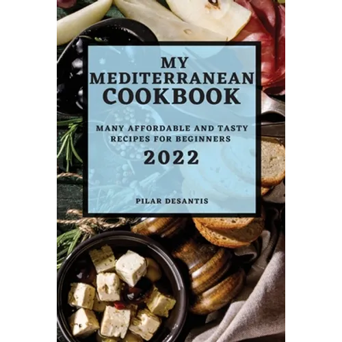My Mediterranean Cookbook 2022: Many Affordable and Tasty Recipes for Beginners