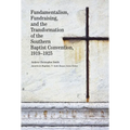 Fundamentalism, Fundraising, and the Transformation of the Southern Baptist Convention, 1919-1925