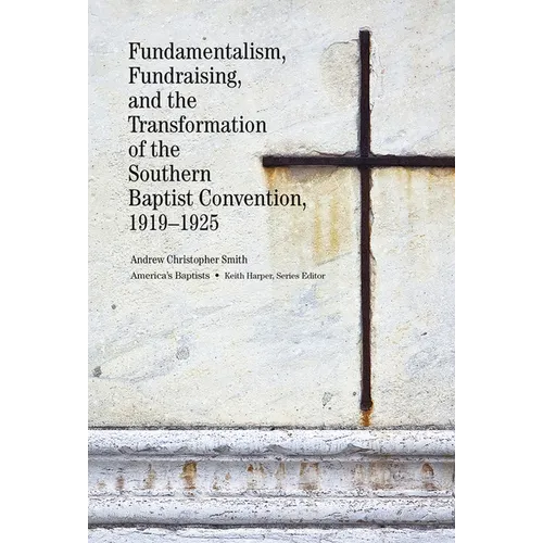 Fundamentalism, Fundraising, and the Transformation of the Southern Baptist Convention, 1919-1925