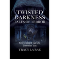 Twisted Darkness Tales of Terror: New Twisted Tales to Terrorize You