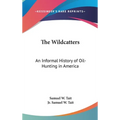 The Wildcatters: An Informal History of Oil-Hunting in America