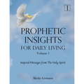 Prophetic Insights For Daily Living Volume 1: Inspired Messages From The Holy Spirit