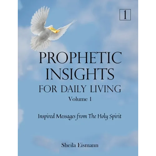 Prophetic Insights For Daily Living Volume 1: Inspired Messages From The Holy Spirit