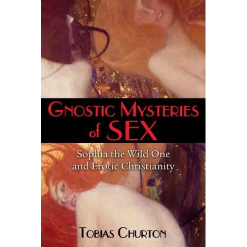 Gnostic Mysteries of Sex: Sophia the Wild One and Erotic Christianity