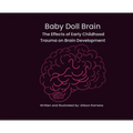 Baby Doll Brain: The Effects of Early Childhood Trauma on Brain Development