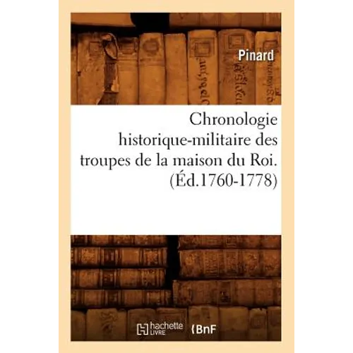 Chronologie Historique-Militaire Des Troupes de la Maison Du Roi.(Éd.1760-1778)