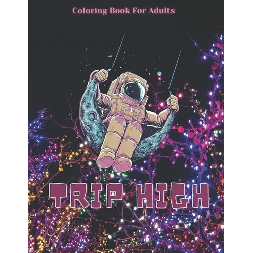 Trip High Coloring Book For Adults: The Stoner's Psychedelic Coloring With 30 Cool Images For Absolute Relaxation and Stress Relief