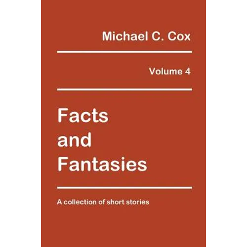 Facts and Fantasies Volume 4: A Collection of Short Stories