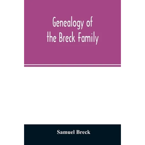 Genealogy of the Breck family: descended from Edward of Dorchester and his brothers in America: with an appendix of additional biographical and histo