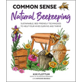 Common Sense Natural Beekeeping: Sustainable, Bee-Friendly Techniques to Help Your Hives Survive and Thrive